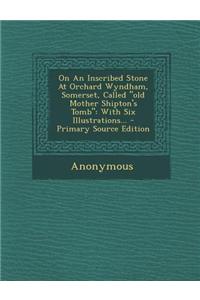 On an Inscribed Stone at Orchard Wyndham, Somerset, Called Old Mother Shipton's Tomb