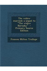The Widow Married; A Sequel to the Widow Barnaby - Primary Source Edition