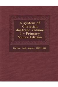 A System of Christian Doctrine Volume 1 - Primary Source Edition