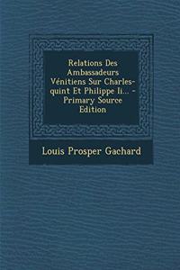 Relations Des Ambassadeurs Vénitiens Sur Charles-quint Et Philippe Ii...