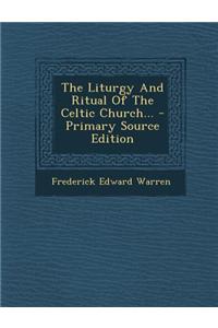 The Liturgy and Ritual of the Celtic Church...