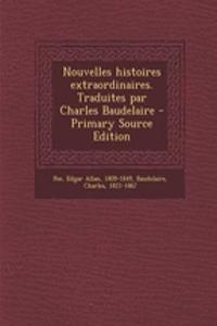 Nouvelles Histoires Extraordinaires. Traduites Par Charles Baudelaire - Primary Source Edition