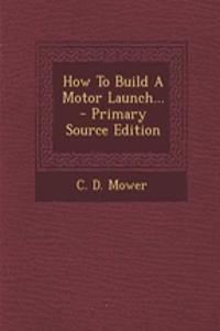 How to Build a Motor Launch... - Primary Source Edition