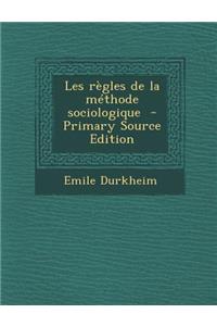 Les Regles de La Methode Sociologique - Primary Source Edition