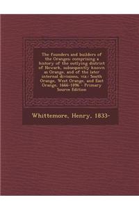 The Founders and Builders of the Oranges; Comprising a History of the Outlying District of Newark, Subsequently Known as Orange, and of the Later Inte