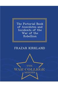 Pictorial Book of Anecdotes and Incidents of the War of the Rebellion - War College Series
