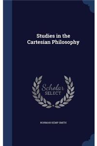 Studies in the Cartesian Philosophy