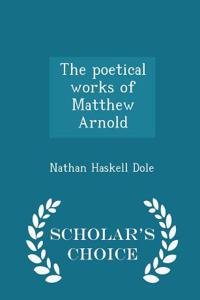 The Poetical Works of Matthew Arnold - Scholar's Choice Edition