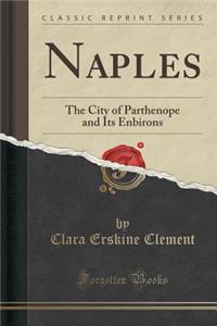 Naples: The City of Parthenope and Its Enbirons (Classic Reprint)