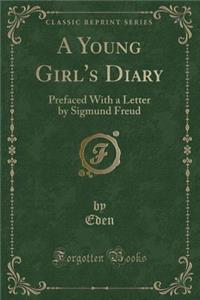A Young Girl's Diary: Prefaced with a Letter by Sigmund Freud (Classic Reprint)