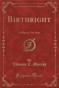 Birthright: A Play in Two Acts (Classic Reprint)