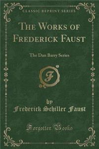 The Works of Frederick Faust: The Dan Barry Series (Classic Reprint)