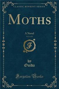 Moths, Vol. 1 of 3: A Novel (Classic Reprint)