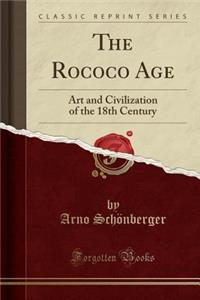 The Rococo Age: Art and Civilization of the 18th Century (Classic Reprint)