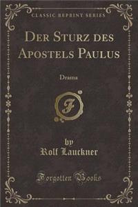 Der Sturz Des Apostels Paulus: Drama (Classic Reprint)