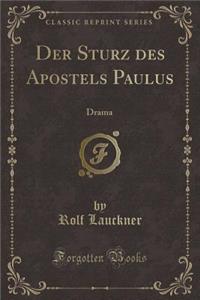 Der Sturz Des Apostels Paulus: Drama (Classic Reprint)