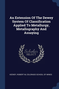 Extension Of The Dewey System Of Classification Applied To Metallurgy, Metallography And Assaying