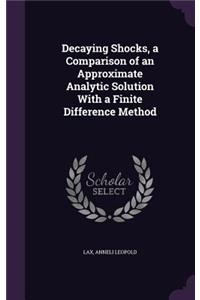 Decaying Shocks, a Comparison of an Approximate Analytic Solution With a Finite Difference Method