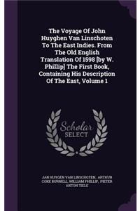 The Voyage Of John Huyghen Van Linschoten To The East Indies. From The Old English Translation Of 1598 [by W. Phillip] The First Book, Containing His Description Of The East, Volume 1