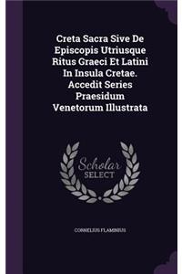 Creta Sacra Sive De Episcopis Utriusque Ritus Graeci Et Latini In Insula Cretae. Accedit Series Praesidum Venetorum Illustrata