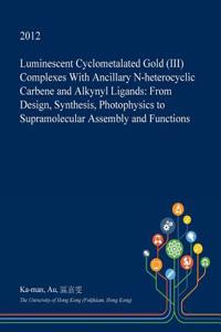 Luminescent Cyclometalated Gold (III) Complexes with Ancillary N-Heterocyclic Carbene and Alkynyl Ligands