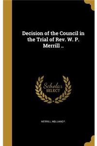 Decision of the Council in the Trial of Rev. W. P. Merrill ..