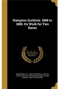Hampton Institute. 1868 to 1885. Its Work for Two Races