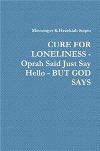 Cure for Loneliness - Oprah Said Just Say Hello - But God Says