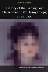 History of the Gatling Gun Detachment, Fifth Army Corps, at Santiago