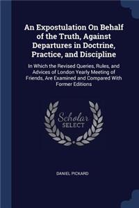 An Expostulation On Behalf of the Truth, Against Departures in Doctrine, Practice, and Discipline