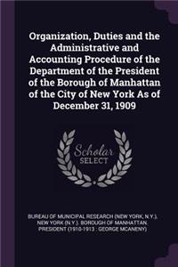 Organization, Duties and the Administrative and Accounting Procedure of the Department of the President of the Borough of Manhattan of the City of New York As of December 31, 1909