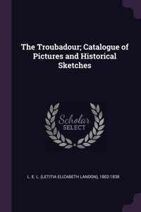 The Troubadour; Catalogue of Pictures and Historical Sketches