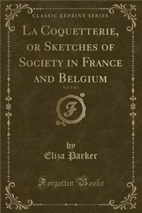 La Coquetterie, or Sketches of Society in France and Belgium, Vol. 3 of 3 (Classic Reprint)