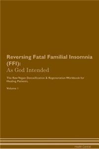 Reversing Fatal Familial Insomnia (Ffi): As God Intended the Raw Vegan Plant-Based Detoxification & Regeneration Workbook for Healing Patients. Volume 1