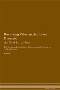 Reversing Obstructive Liver Disease: As God Intended the Raw Vegan Plant-Based Detoxification & Regeneration Workbook for Healing Patients. Volume 1