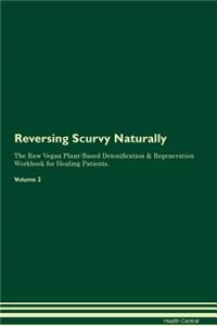 Reversing Scurvy Naturally The Raw Vegan Plant-Based Detoxification & Regeneration Workbook for Healing Patients. Volume 2