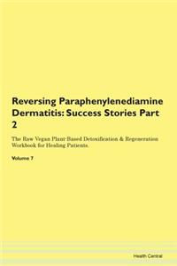 Reversing Paraphenylenediamine Dermatitis: Success Stories Part 2 The Raw Vegan Plant-Based Detoxification & Regeneration Workbook for Healing Patients.Volume 7