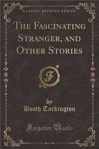 The Fascinating Stranger, and Other Stories (Classic Reprint)