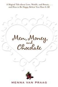 Men, Money, and Chocolate: A Tale about Pursuing Love, Success, and Pleasure, and How to Be Happy Before You Have It All...