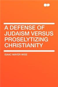 A Defense of Judaism Versus Proselytizing Christianity