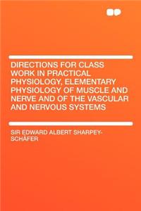 Directions for Class Work in Practical Physiology, Elementary Physiology of Muscle and Nerve and of the Vascular and Nervous Systems