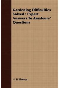 Gardening Difficulties Solved: Expert Answers to Amateurs' Questions