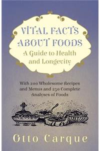 Vital Facts About Foods - A Guide To Health And Longevity - With 200 Wholesome Recipes And Menus And 250 Complete Analyses Of Foods