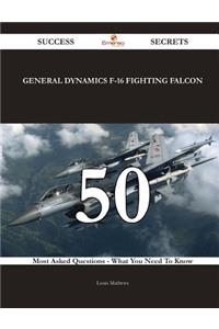 General Dynamics F-16 Fighting Falcon 50 Success Secrets - 50 Most Asked Questions On General Dynamics F-16 Fighting Falcon - What You Need To Know