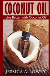 Coconut Oil: Live Better with Coconut Oil