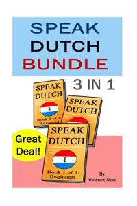 Speak Dutch Bundle: Speak Dutch 3 in 1 (How to Speak Dutch, Dutch for Advanced, Dutch Language, Learn Dutch, How to Learn Dutch, Speaking