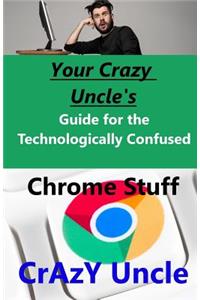 Your Crazy Uncle's Guide for the Technologically Confused - Chrome stuff