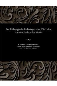 Die P�dagogische Pathologie, Oder, Die Lehre Von Den Fehlern Der Kinder