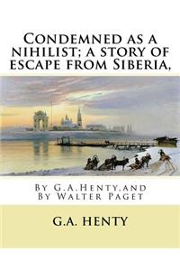 Condemned as a nihilist; a story of escape from Siberia, By G.A.Henty,