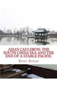 Asia's Cauldron: The South China Sea and the End of a Stable Pacific